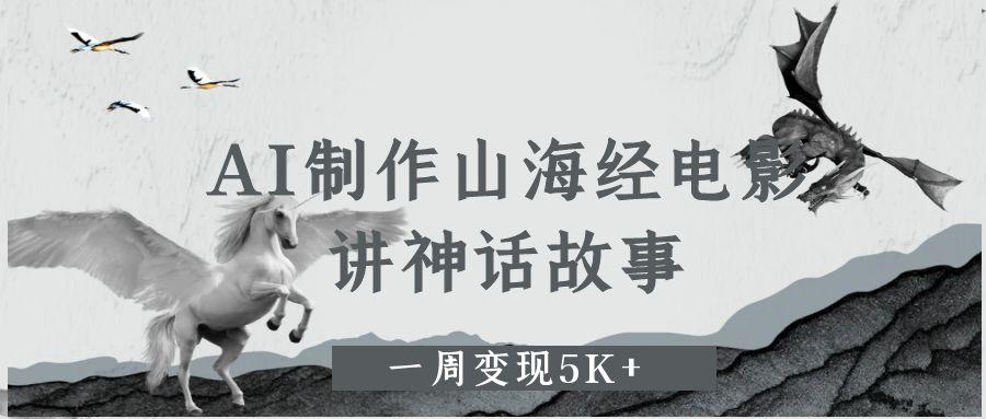 AI制作山海经电影，讲神话故事，一周变现5K+-时光论坛