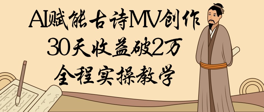 AI赋能古诗MV创作：30天收益破2万，全程实操教学-时光论坛