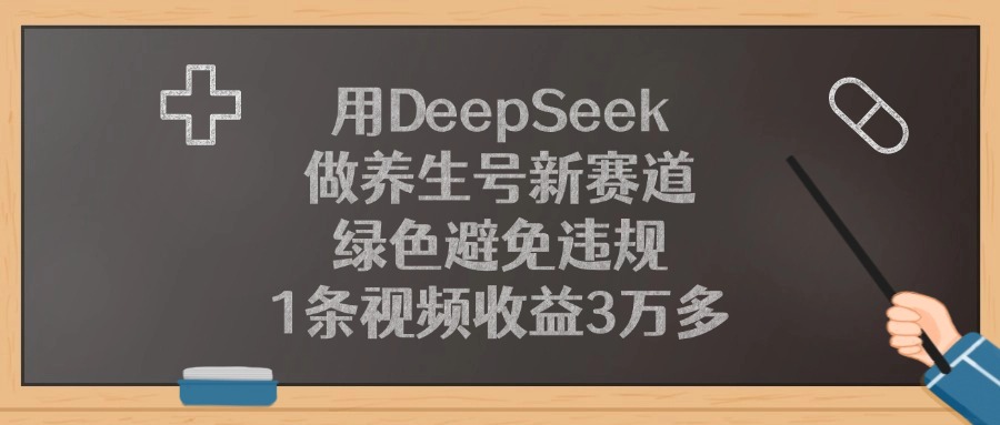 用DeepSeek做养生号新赛道，1条视频收益3万多，绿色避免违规-时光论坛