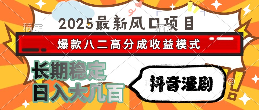 2025最新风口项目 抖音漫剧 爆款八二高分成收益模式 长期稳定日入大几百-时光论坛