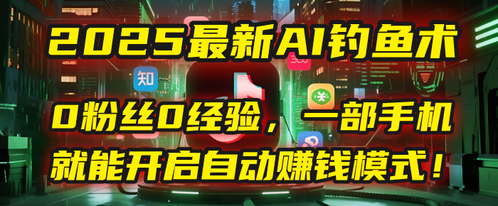 2025最新AI钓鱼术：0粉丝0经验，一部手机就能开启自动赚钱模式！-时光论坛