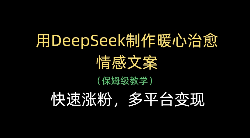 用DeepSeek制作暖心治愈情感文案，多平台变现，快速涨粉-时光论坛