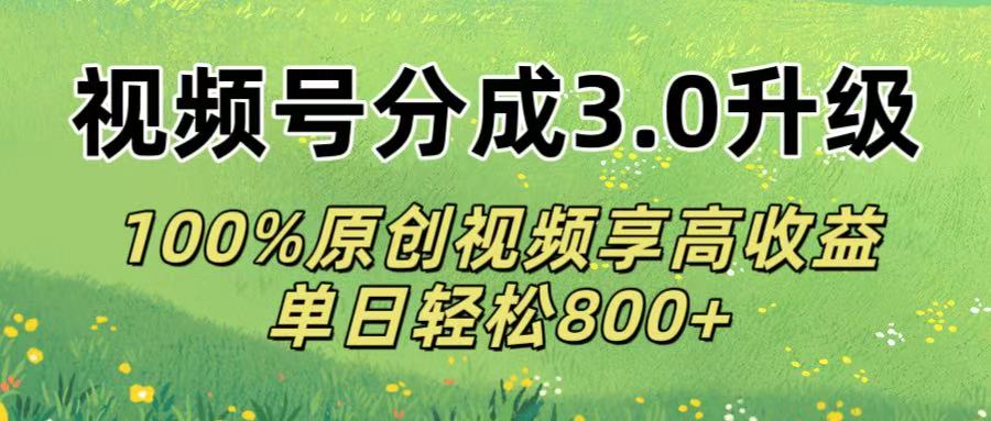 视频号分成3.0升级!100%原创视频享高收益，单日轻松800+-时光论坛