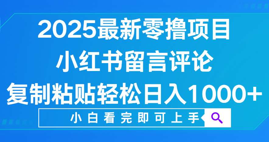 小红书留言评论，2025最新零撸项目，复制粘贴即可赚钱，轻松日入1000+-时光论坛