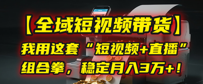 【全域短视频带货】我用这套“短视频+直播”组合拳，稳定月入3万+！-时光论坛
