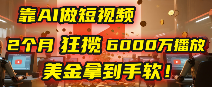 4000小时播放才能赚钱？别傻了！他靠AI做短视频，2个月狂揽6000万播放，美金拿到手软！-时光论坛