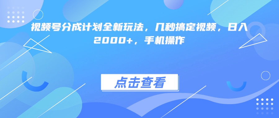 视频号分成计划全新玩法，几秒搞定视频，日入2000+，手机操作-时光论坛