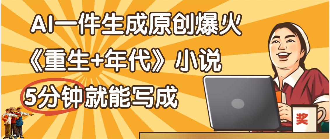 天呐！现在爆火的《重生+年代》类型的小说，现在用这个AI软件就可以一键生成原创小说了-时光论坛