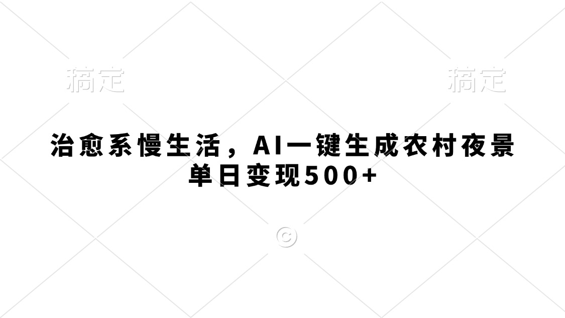 治愈系慢生活，AI一键生成农村夜景，单日变现500+-时光论坛