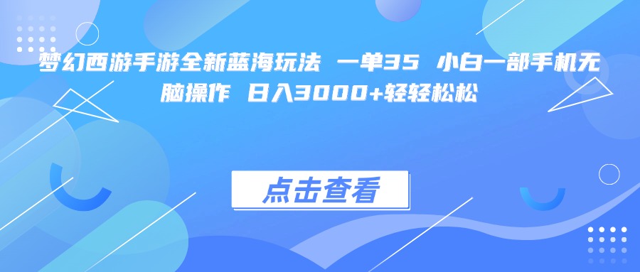 梦幻西游手游全新蓝海玩法 一单35 小白一部手机无脑操作 日入3000+轻轻松松-时光论坛