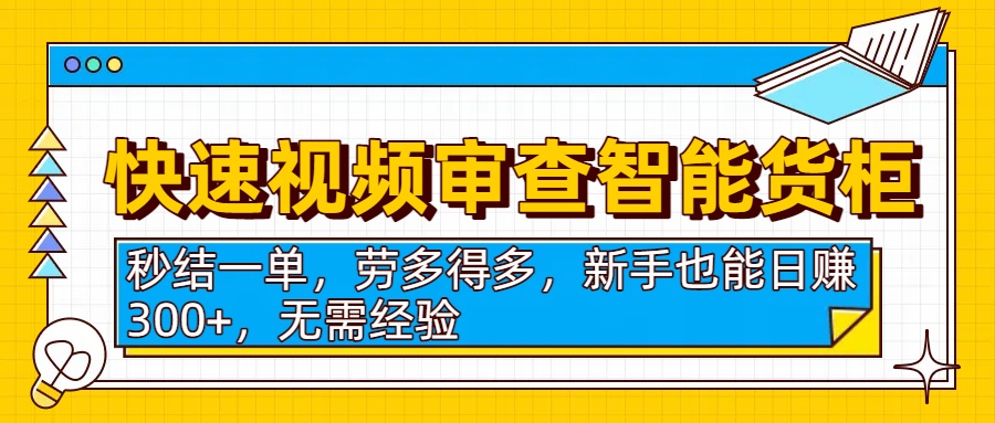 快速视频审查智能货柜，秒结一单，劳多得多，新手也能日赚300+，无需经验-时光论坛