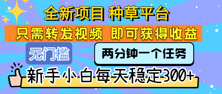 全新项目 种草平台 只需要转发任务视频 即可获得收益 新手小白每天稳定300+-时光论坛