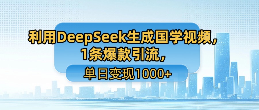 利用DeepSeek生成国学视频，1条爆款引流，单日变现1000+-时光论坛