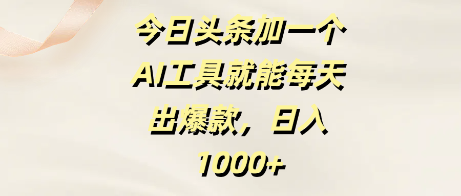 今日头条加一个AI工具，就能每天出爆款，日入1000+-时光论坛