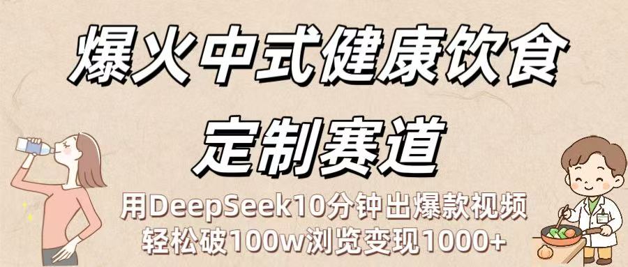爆火中式健康饮食定制赛道：用DeepSeek10分钟出爆款视频，轻松破100w浏览变现1000+-时光论坛