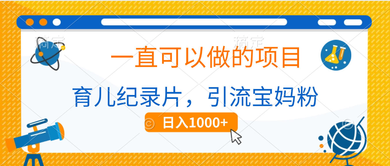 育儿纪录片，一直可以做的项目，引流宝妈粉，日入1000+-时光论坛