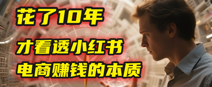 我花了10年，才看透小红书电商赚钱的2个字：本质-时光论坛