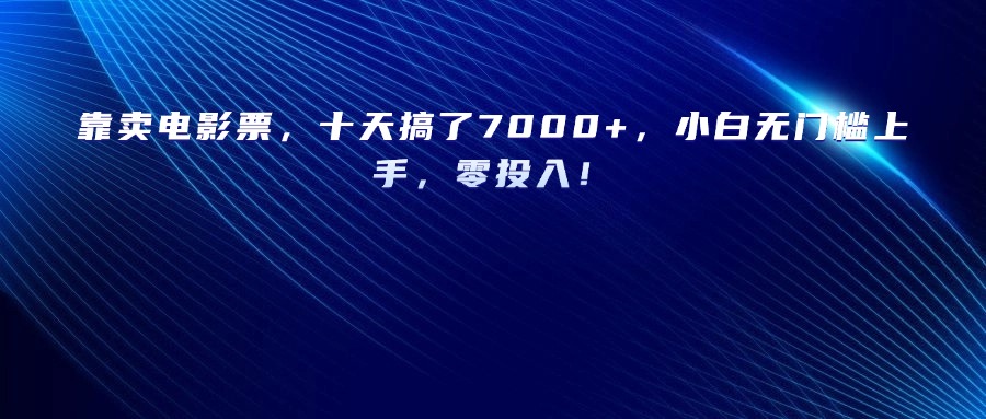 靠卖电影票，十天搞了7000+，小白无门槛上手，零投入！-时光论坛