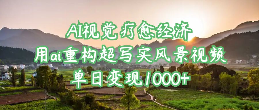 AI视觉疗愈经济：用ai重构超写实风景视频，单日变现1000+-时光论坛