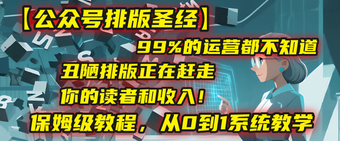 【公众号排版圣经】99%的运营都不知道，丑陋排版正在赶走你的读者和收入！保姆级教程，从0到1系统教学-时光论坛