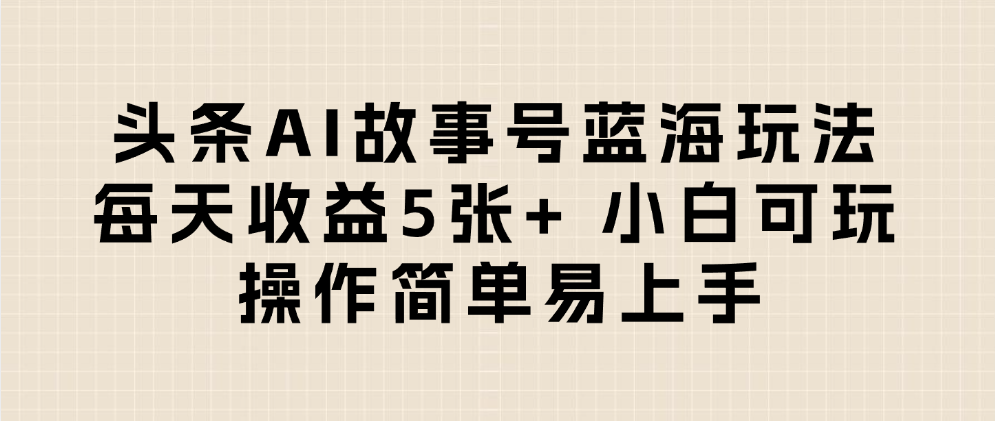 头条AI故事号蓝海玩法 每天收益5张+ 小白可玩 操作简单易上手-时光论坛