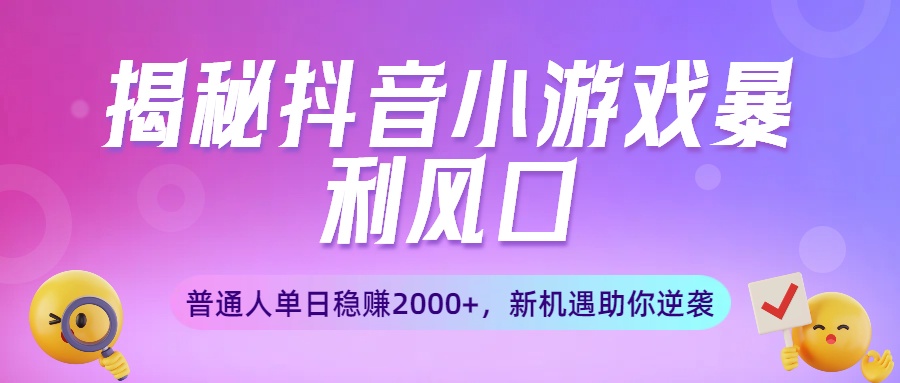 揭秘抖音小游戏暴利风口：普通人单日稳赚2000+，新机遇助你逆袭-时光论坛