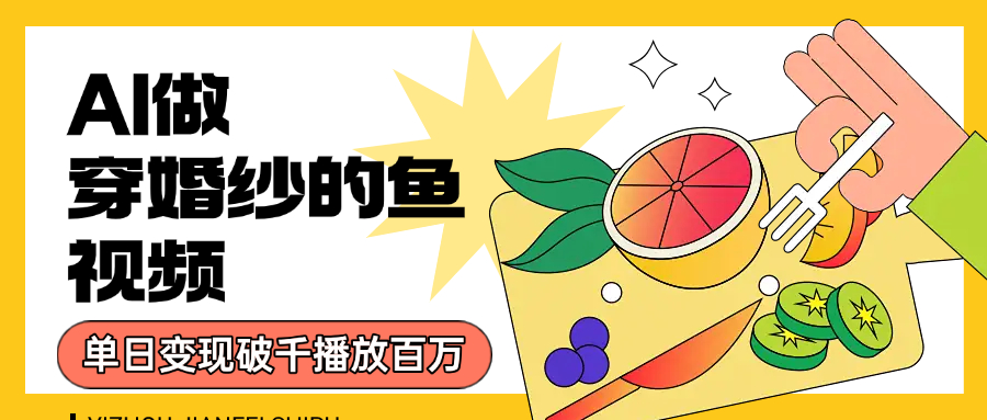 用AI 制作穿婚纱的鱼视频，单日变现1000+，轻松收割百万播放-时光论坛