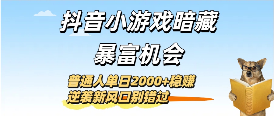 抖音小游戏暗藏暴富机会！普通人单日2000+稳赚，逆袭新风口别错过-时光论坛