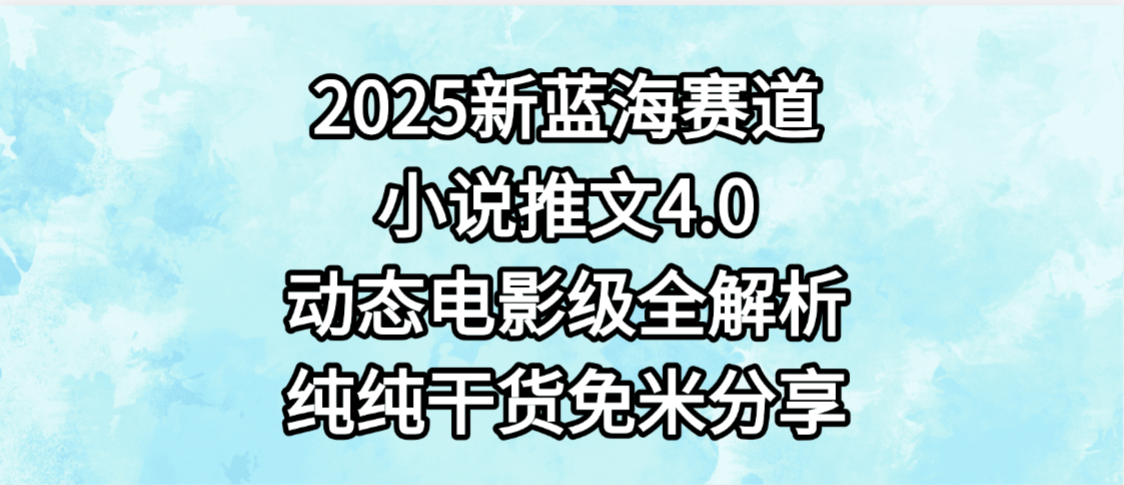 小说推文新蓝海赛道，最新4.0动态电影级版本，纯纯干货，免米分享，免费陪跑-时光论坛