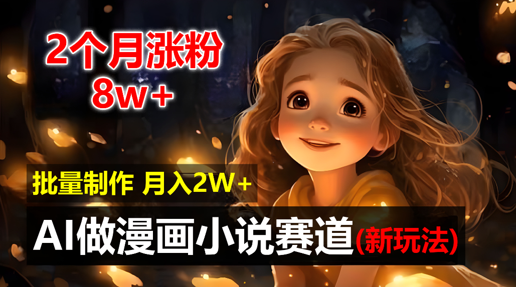 2个月涨粉8w，新玩法AI自动化做漫画小说赛道，操作简单可批量制作，新手小白轻松月入20000+-时光论坛
