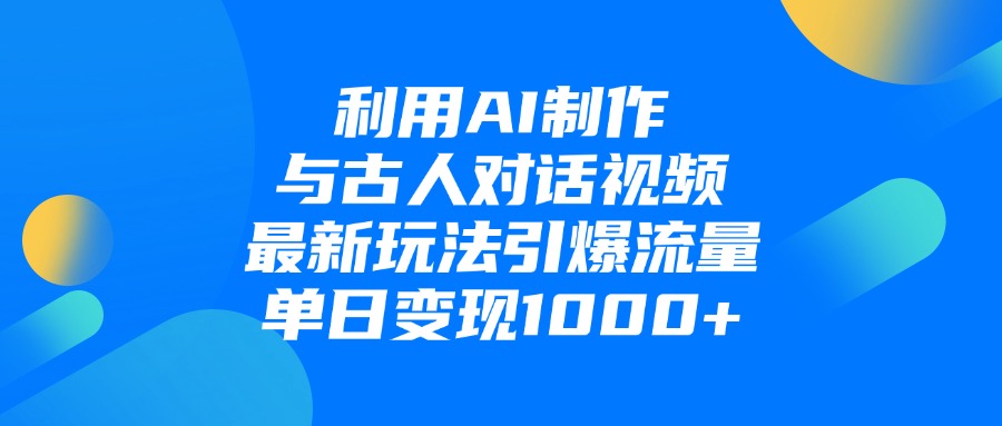 利用AI制作，与古人对话的视频，最新玩法引爆流量，单日变现1000+-时光论坛