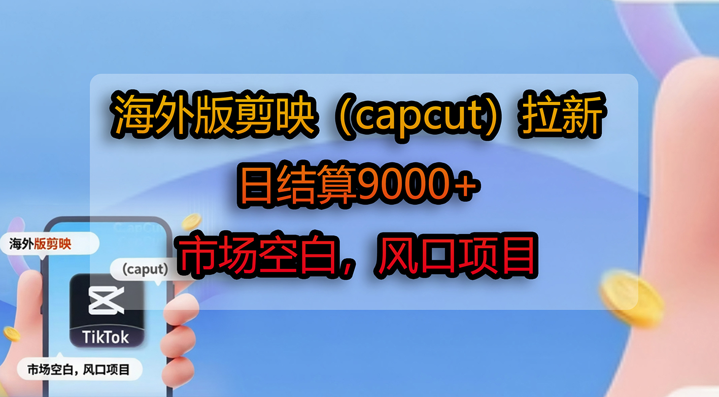 海外版剪映（capcut）拉新，日结算9000+，市场空白，风口项目-时光论坛
