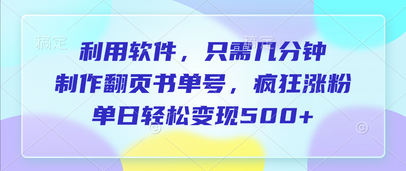 利用软件,作翻页书单号,只需几分钟,制疯狂涨粉,单日轻松变现500+-时光论坛