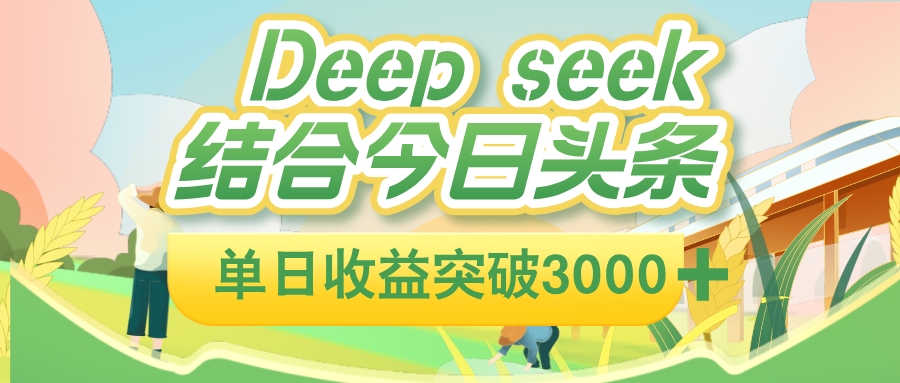 deep seek 结合今日头条，单日收益可突破 3000+，只需要简单的复制粘贴即可-时光论坛