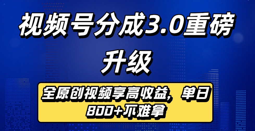 最新视频号分成3.0重磅升级来袭，纯原创视频享高佣，单日稳赚800+-时光论坛