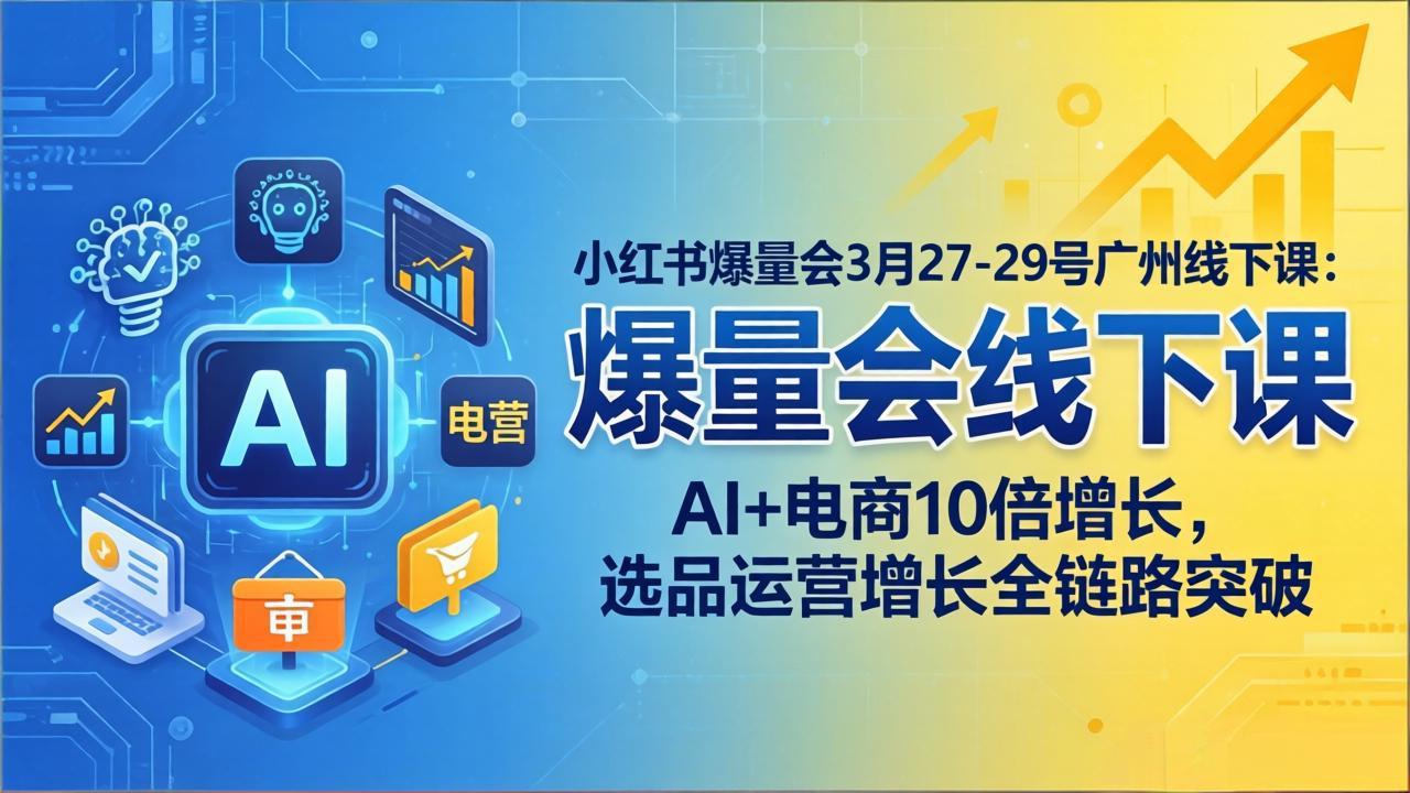 小红书爆量会3月27-29号广州线下课：AI+电商10倍增长，选品运营增长全链路突破-时光论坛