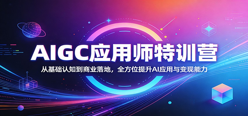 AIGC应用师特训营：从基础认知到商业落地，全方位提升AI应用与变现能力-时光论坛