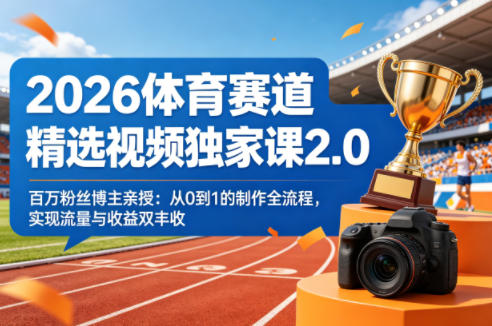 2026体育赛道精选视频独家课2.0，百万粉丝博主亲授：从0到1的制作全流程，实现流量与收益双丰收-时光论坛