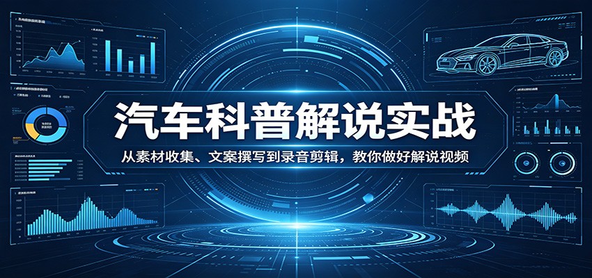 汽车科普解说实战:从素材收集、文案撰写到录音剪辑,教你做好解说视频-时光论坛