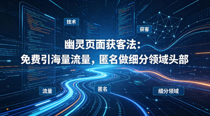 用懂技术！幽灵页面获客法：免费引海量流量，匿名做细分领域头部-时光论坛