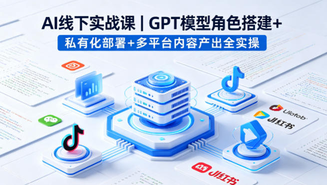 AI线下实战课，GPT模型角色搭建+私有化部署+多平台内容产出全实操-时光论坛