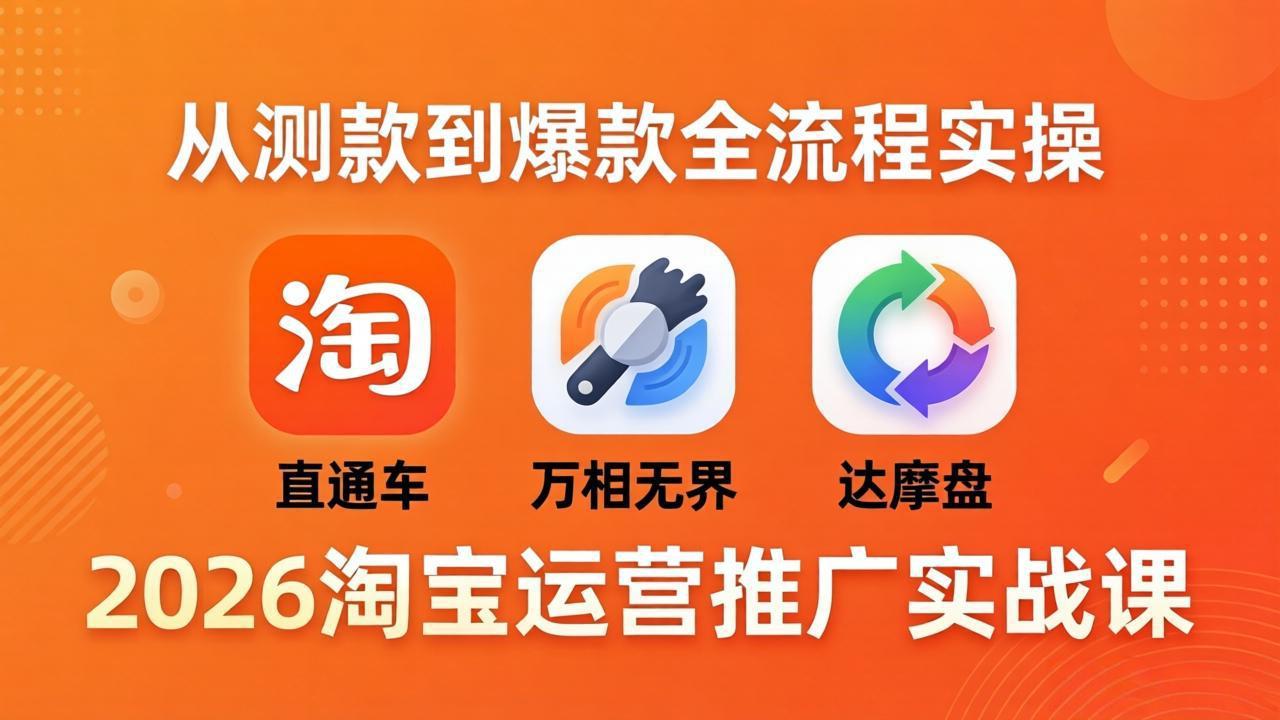 2026淘宝运营推广实战课-更新4月20：直通车 + 万相无界 + 达摩盘，从测款到爆款全流程实操-时光论坛