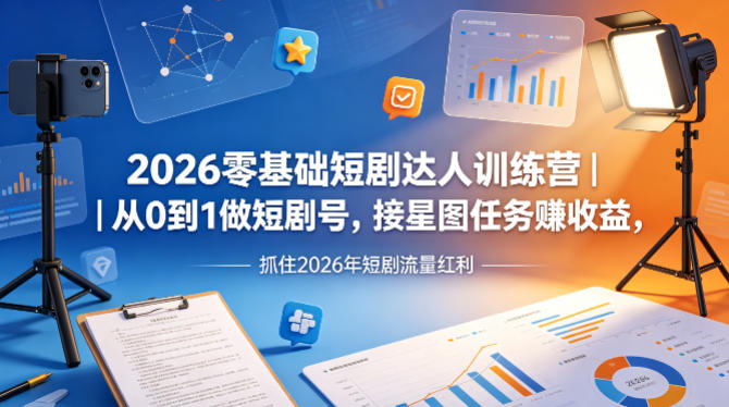2026零基础短剧达人训练营｜从0到1做短剧号，接星图任务賺收益，抓住2026年短剧流量红利-时光论坛