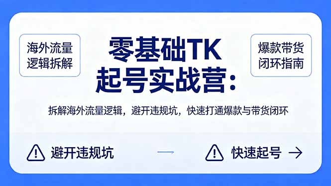 零基础 TK 起号实战营：拆解海外流量逻辑，避开违规坑，快速打通爆款与带货闭环-时光论坛