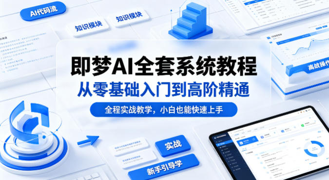 即梦AI全套系统教程，从零基础入门到高阶精通，全程实战教学，小白也能快速上手-时光论坛