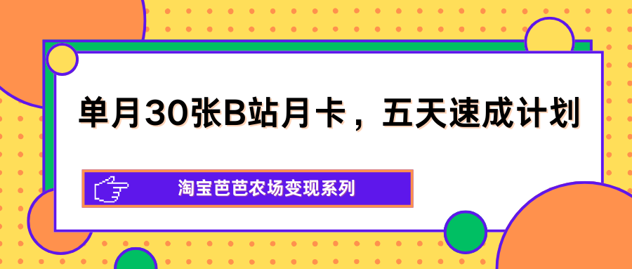 单月30张B站月卡，五天速成计划，淘宝芭芭农场变现系列-时光论坛