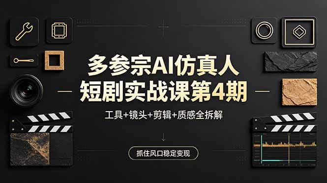 多参宗AI仿真人短剧实战课第4期，工具+镜头+剪辑+质感全拆解，抓住风口稳定变现-时光论坛